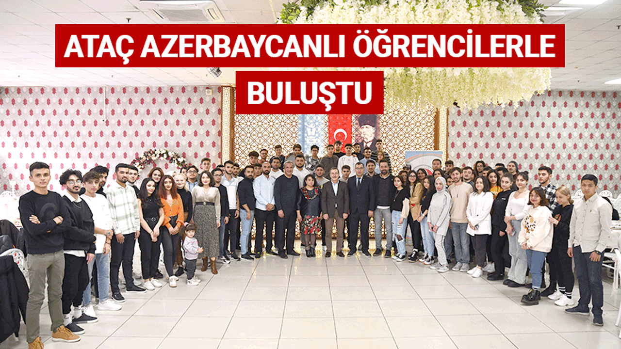 Ataç Azerbaycanlı öğrencilerle buluştu
