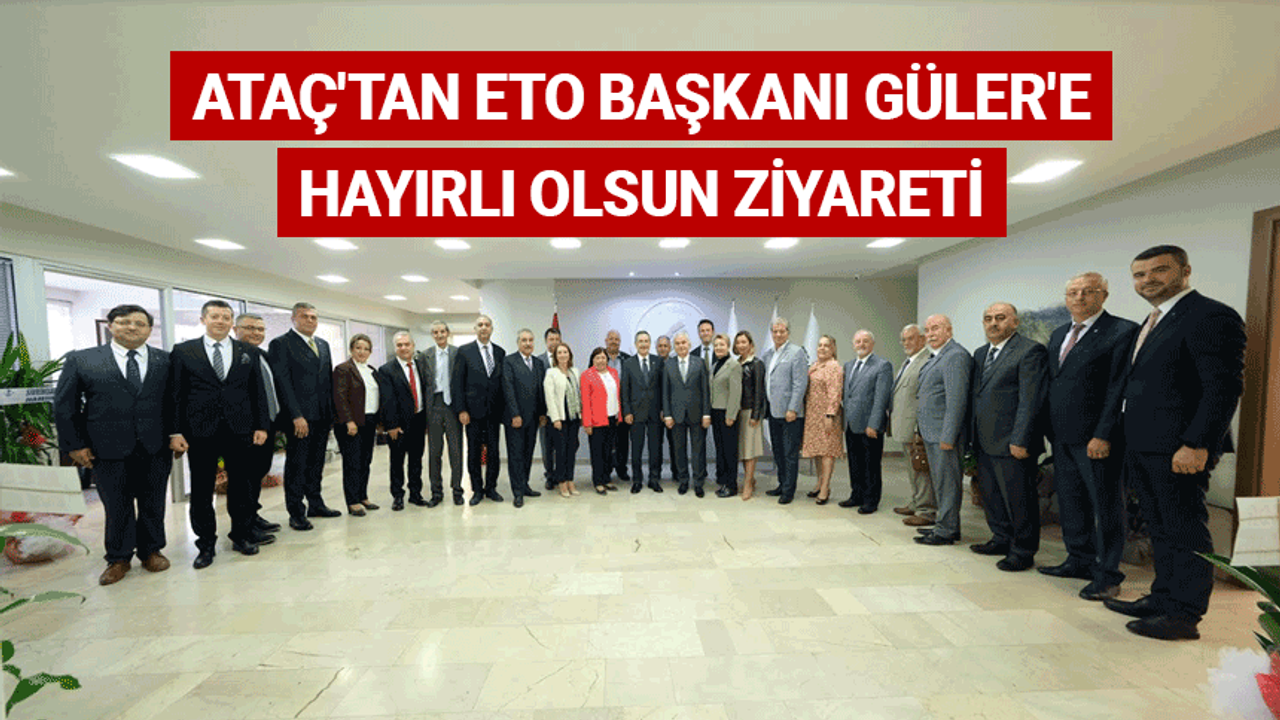 Ataç'tan ETO Başkanı Güler'e hayırlı olsun ziyareti