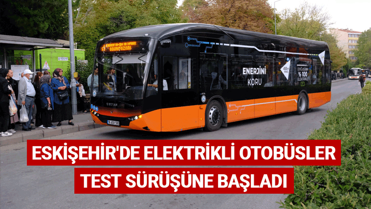 Eskişehir'de elektrikli otobüsler test sürüşüne başladı