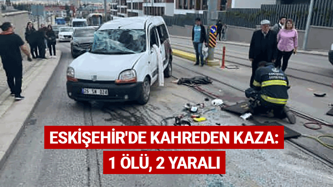 Eskişehir'de kahreden kaza: 1 ölü, 2 yaralı