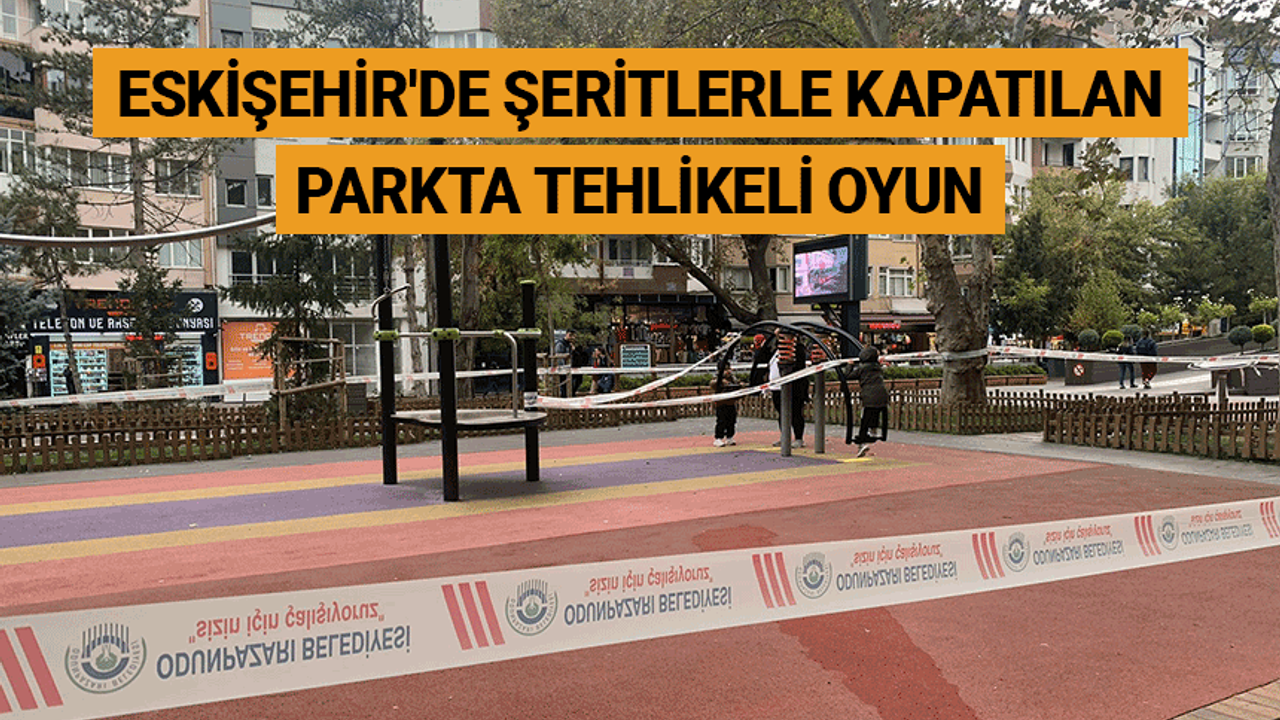 Eskişehir'de şeritlerle kapatılan parkta tehlikeli oyun