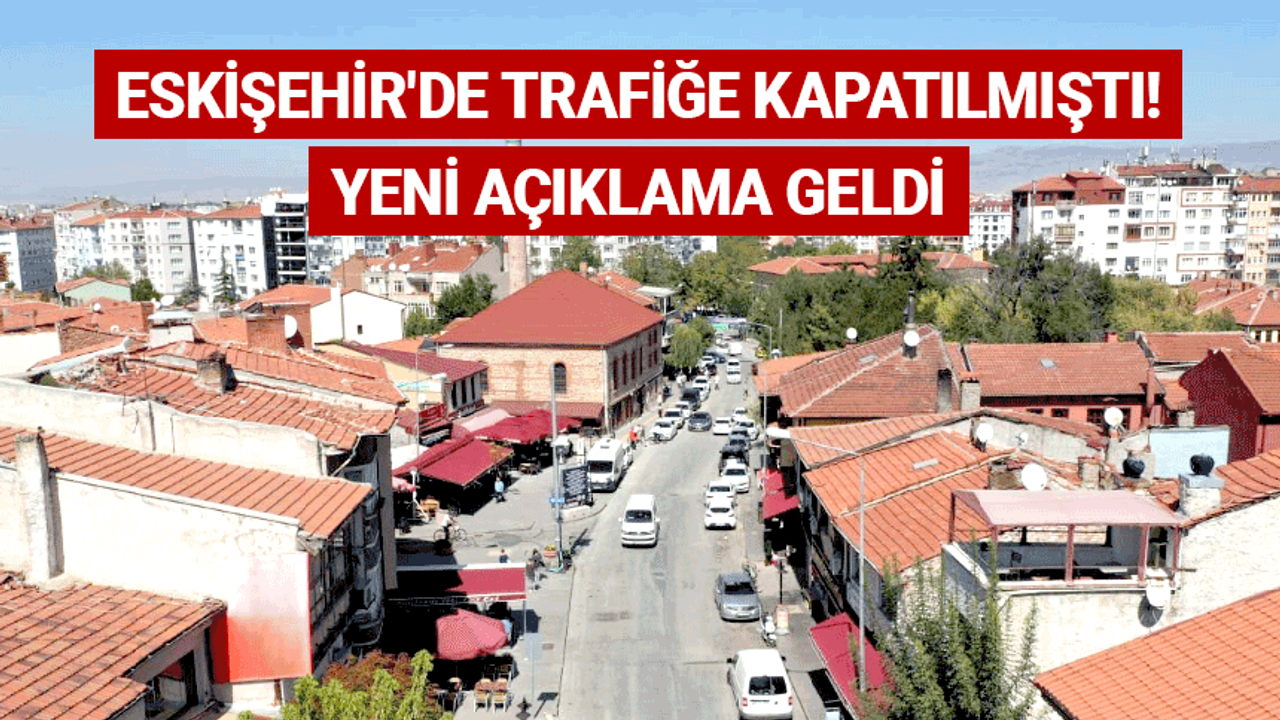 Eskişehir'de trafiğe kapatılan bölgeyle ilgili yeni açıklama