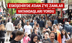 Eskişehir'de A'dan Z'ye zamlar vatandaşları yordu