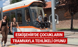 Eskişehir'de çocukların tramvayla tehlikeli oyunu