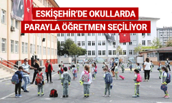 Eskişehir'de okullarda parayla öğretmen seçiliyor