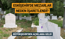 Eskişehir'de mezarlar neden işaretlendi? Açıklama geldi