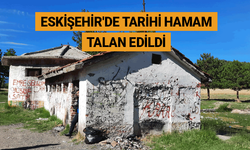Eskişehir'de tarihi hamam talan edildi
