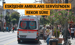 Eskişehir İl Ambulans Servisi'nden rekor süre