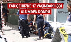 Eskişehir'de 17 yaşındaki işçi ölümden döndü