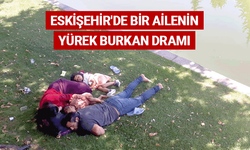 Eskişehir'de bir ailenin yürek burkan dramı