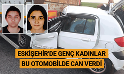 Eskişehir'de genç kadınlar bu otomobilde can verdi