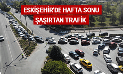 Eskişehir'de hafta sonu şaşırtan trafik