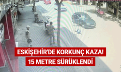 Eskişehir'de korkunç kaza! 15 metre sürüklendi
