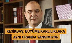 ESO Başkanı Kesikbaş: Büyüme karlılıklara aynı oranda yansımıyor