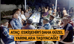 Ataç: Eskişehir'i daha güzel yarınlara taşıyacağız
