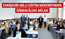 Eskişehir Milli Eğitim Müdürü'nden öğrencilere müjde