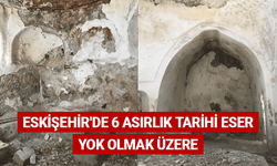 Eskişehir'de 6 asırlık tarihi eser yok olmak üzere