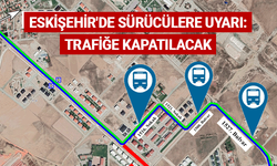 Eskişehir'de sürücülere uyarı: Trafiğe kapatılacak