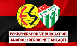 Eskişehirspor ve Bursaspor Anadolu derbisinde anlaştı