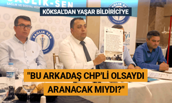 Köksal'dan Yaşar Bildirici'ye: Bu arkadaş CHP'li olsaydı aranacak mıydı?