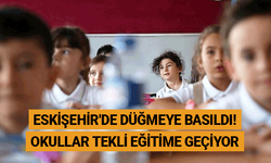 Eskişehir'de düğmeye basıldı! Okullar tekli eğitime geçiyor