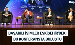 Başarılı isimler Eskişehir'deki bu konferansta buluştu