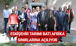 Eskişehir tarımı Batı Afrika sınırlarına açılıyor