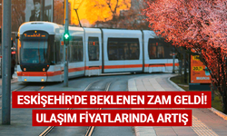 Eskişehir'de beklenen zam geldi! Ulaşım fiyatlarında artış