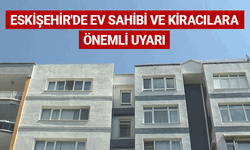 Eskişehir'de ev sahibi ve kiracılara önemli uyarı
