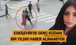 Eskişehir'de genç kızdan bir yıldır haber alınamıyor