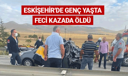Eskişehir'de genç yaşta feci kazada öldü