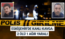 Eskişehir'de eğlence mekanındaki kavga kanlı bitti: 2 ölü, 1 ağır yaralı