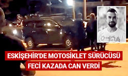 Eskişehir'de motosiklet sürücüsü feci kazada can verdi