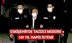 Eskişehir'de tacizci müdüre 149 yıl hapis istemi
