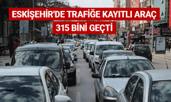 Eskişehir'de trafiğe kayıtlı araç 315 bini geçti