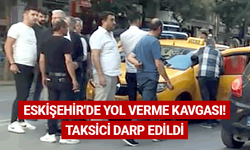Eskişehir'de yol verme kavgası! Taksici darp edildi