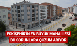 Eskişehir'in en büyük mahallesi bu sorunlara çözüm arıyor