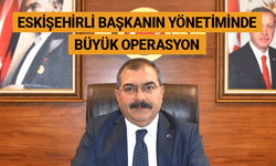 Eskişehirli başkanın yönetiminde büyük operasyon
