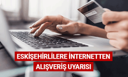 Eskişehirlilere internetten alışveriş uyarısı