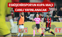 Eskişehirspor'un kupa maçı canlı yayınlanacak