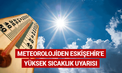 Meteorolojiden Eskişehir'e yüksek sıcaklık uyarısı
