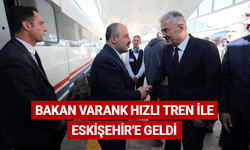 Bakan Varank hızlı tren ile Eskişehir'e geldi