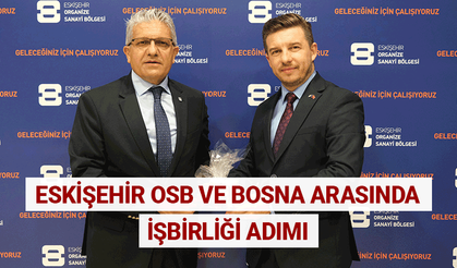 Eskişehir OSB ve Bosna Hersek arasında işbirliği adımı