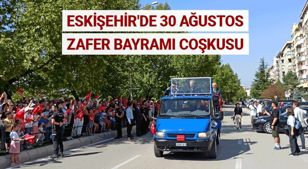 Eskişehir'de 30 Ağustos Zafer Bayramı coşkusu