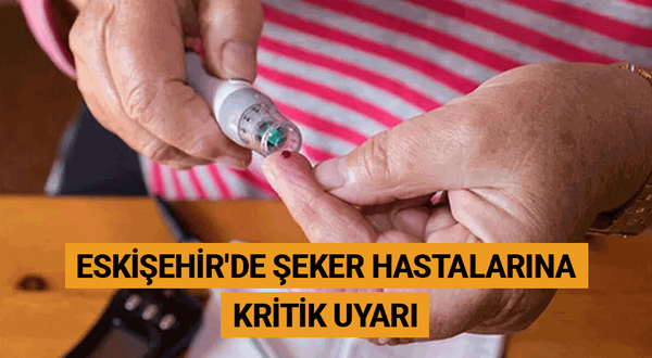 Eskişehir'de şeker hastalarına kritik uyarı