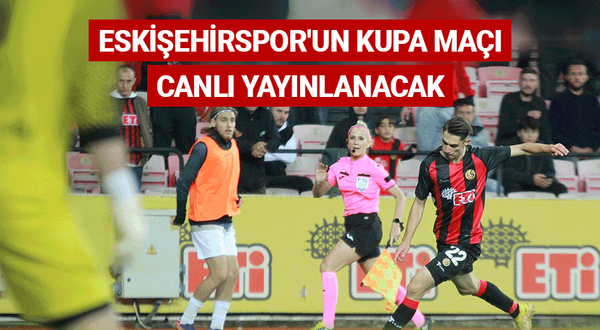 Eskişehirspor'un kupa maçı canlı yayınlanacak