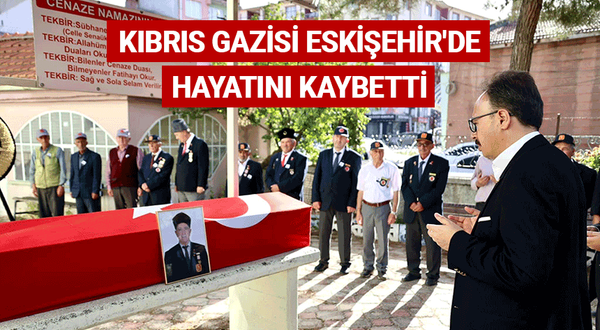 Kıbrıs gazisi Eskişehir'de hayatını kaybetti