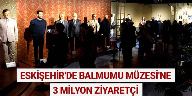 Eskişehir'de Balmumu Müzesi'ne 3 milyon ziyaretçi