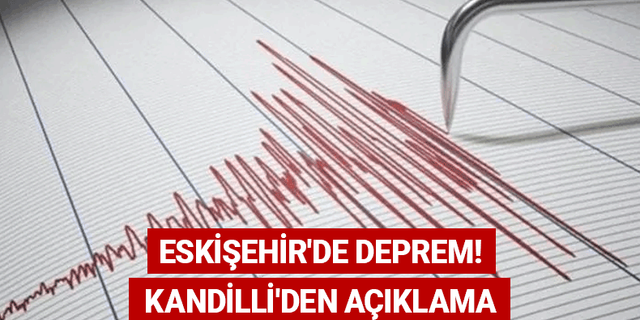 Eskişehir'de deprem! Kandilli'den açıklama