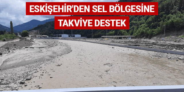 Eskişehir'den sel bölgesine takviye destek